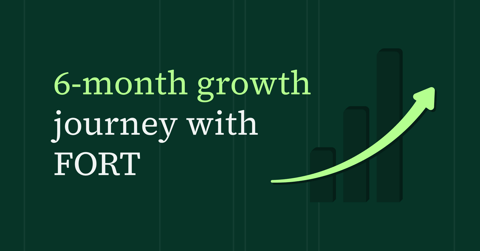 A 6-month growth journey with FORT